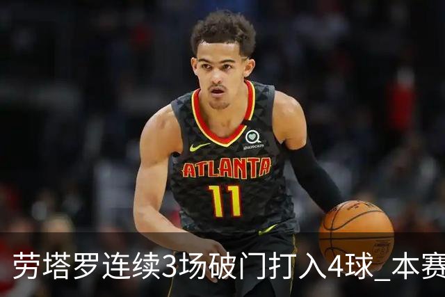 劳塔罗连续3场破门打入4球 本赛季参与进球已上双