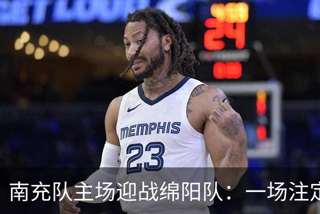 南充队主场迎战绵阳队：一场注定火花四溅的川超对决