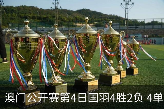 澳门公开赛第4日国羽4胜2负 4单项四强中各占1席