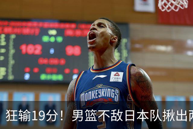 狂输19分！男篮不敌日本队揪出两大“罪臣”，郭士强太想念赵睿