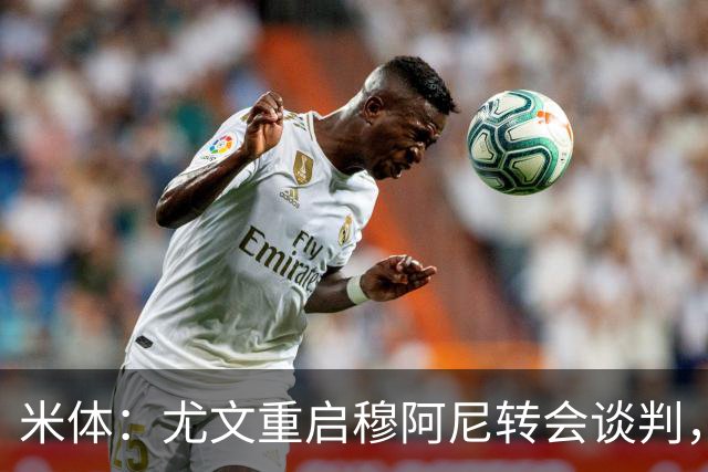 米体：尤文重启穆阿尼转会谈判，球员估价约3000万欧元
