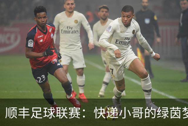 顺丰足球联赛：快递小哥的绿茵梦想与团队精神