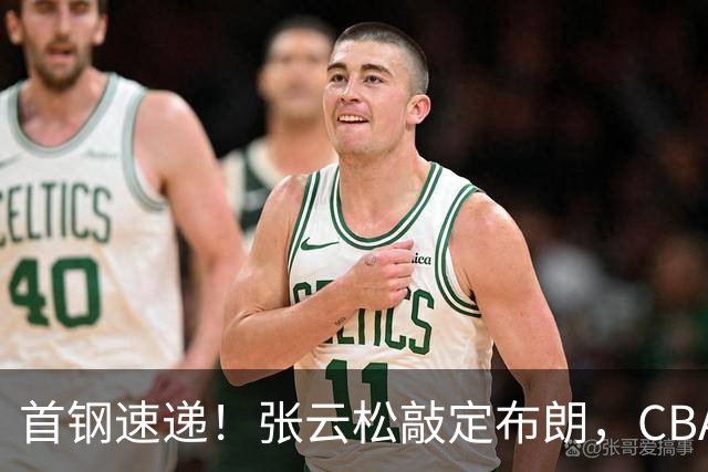 首钢速递！张云松敲定布朗，CBA第一外援加盟，桑普森只差官宣，李楠提前锁定总冠军！